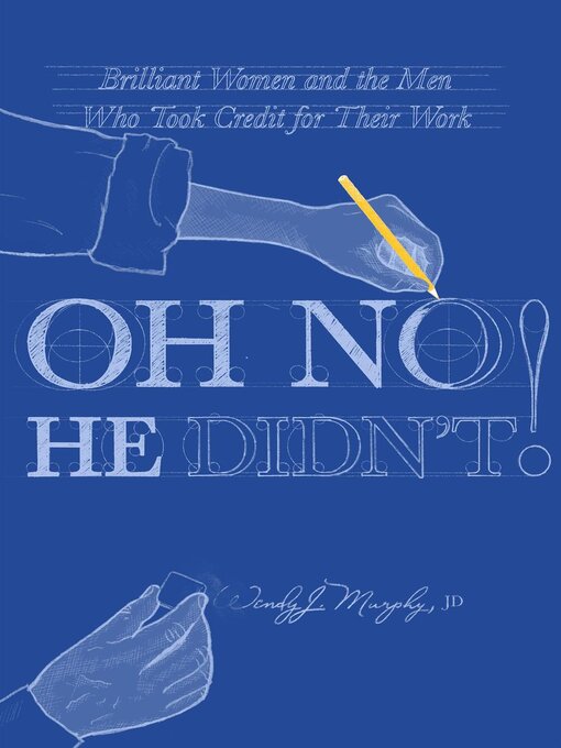 Title details for Oh No He Didn't! Brilliant Women and the Men Who Took Credit for Their Work by Wendy J. Murphy, JD - Available